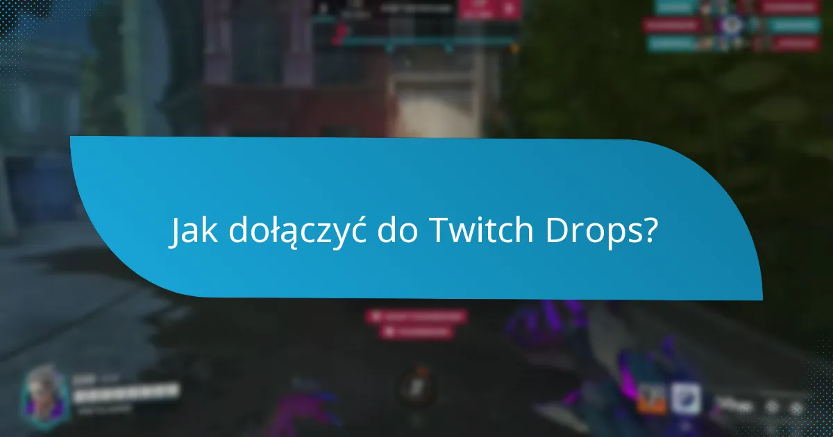 Jak maksymalizować swoje szanse na zdobycie Twitch Drops?