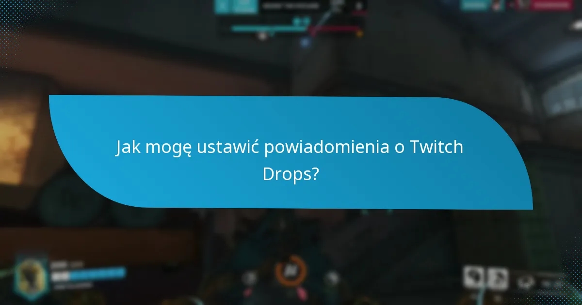 Jakie są najnowsze aktualizacje dotyczące Twitch Drops?