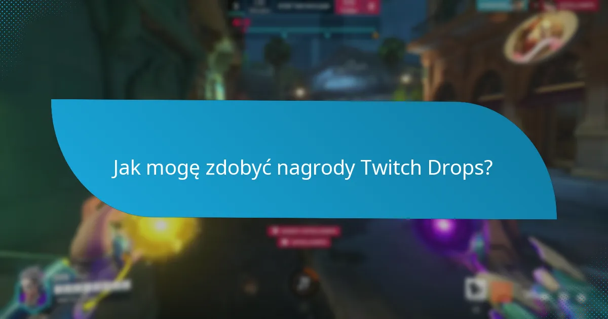 Jak mogę zdobyć nagrody Twitch Drops?