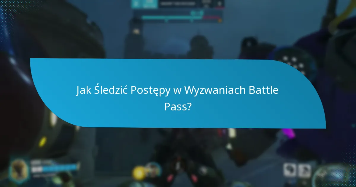 Jak Śledzić Postępy w Wyzwaniach Battle Pass?