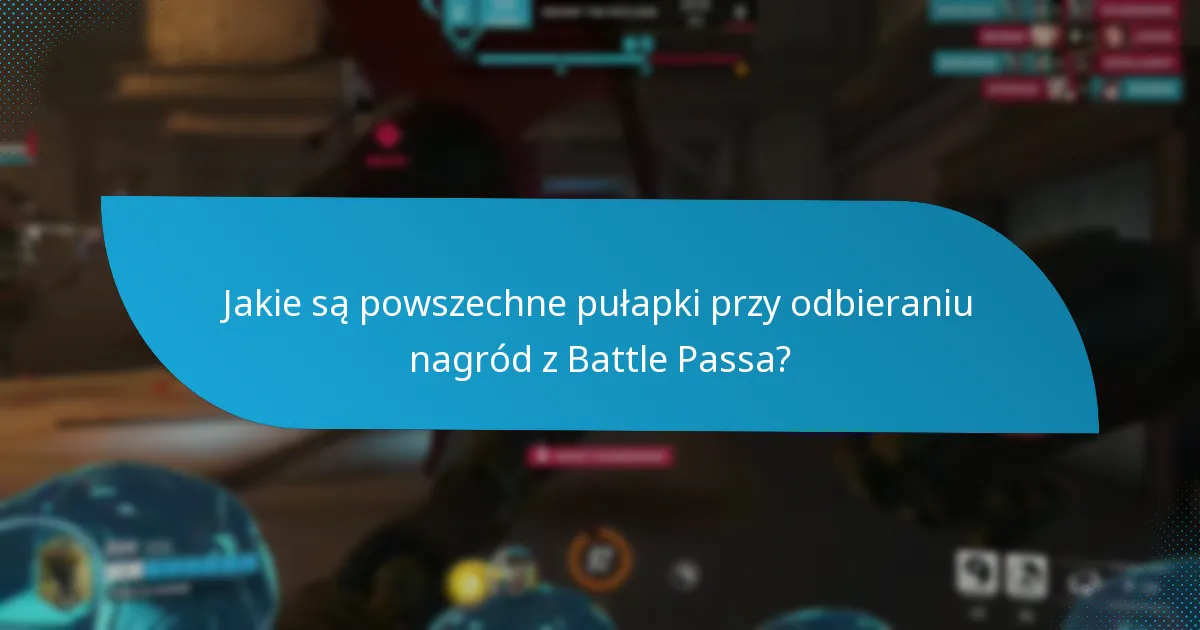 Jakie są powszechne pułapki przy odbieraniu nagród z Battle Passa?